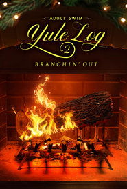 Adult Swim Yule Log 2: Branchin’ Out Adult Swim Yule Log 2: Branchin’ Out