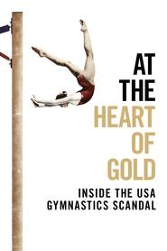 At the Heart of Gold: Inside the USA Gymnastics Scandal At the Heart of Gold: Inside the USA Gymnastics Scandal